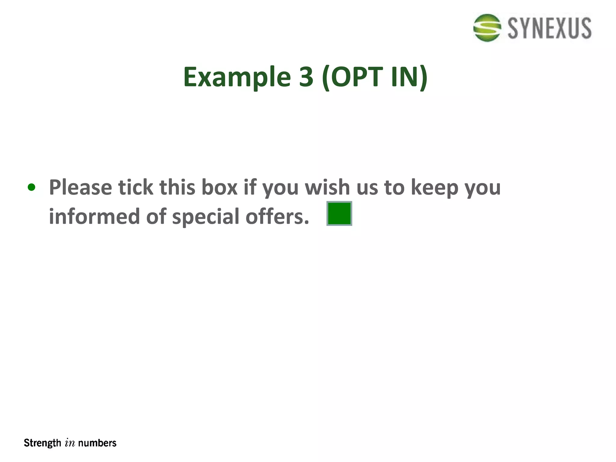 Example 3 (OPT IN) Please tick this box if you wish us to keep you informed of special offers.   