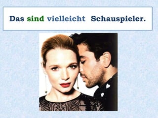 Das sind vielleicht Schauspieler.
 