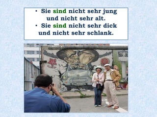 • Sie sind nicht sehr jung
und nicht sehr alt.
• Sie sind nicht sehr dick
und nicht sehr schlank.
 