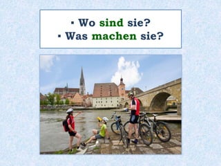 ▪ Wo sind sie?
▪ Was machen sie?
 