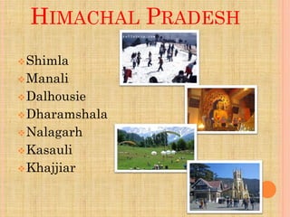 HIMACHAL PRADESH
 Shimla
 Manali
 Dalhousie
 Dharamshala
 Nalagarh
 Kasauli
 Khajjiar
 