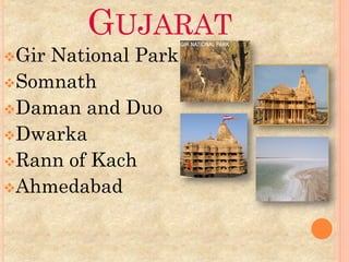 GUJARAT
GirNational Park
Somnath
Daman and Duo
Dwarka
Rann of Kach
Ahmedabad
 