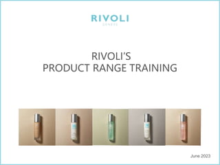 RIVOLI’S
PRODUCT RANGE TRAINING
June 2023
 