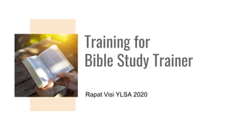 Training for
Bible Study Trainer
Rapat Visi YLSA 2020
 