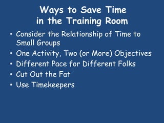 Ways to Save Time
in the Training Room
• Consider the Relationship of Time to
Small Groups
• One Activity, Two (or More) O...