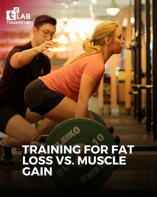 TRAINING FOR FAT
LOSS VS. MUSCLE
GAIN
 