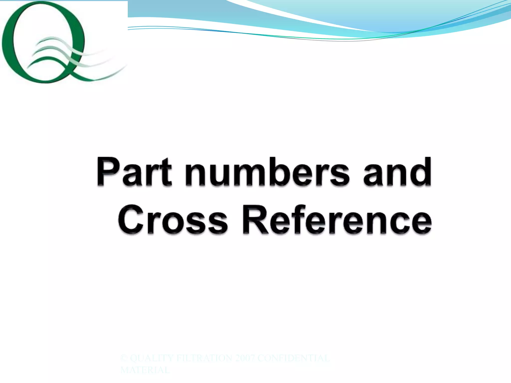 © QUALITY FILTRATION 2007 CONFIDENTIAL
MATERIAL
 