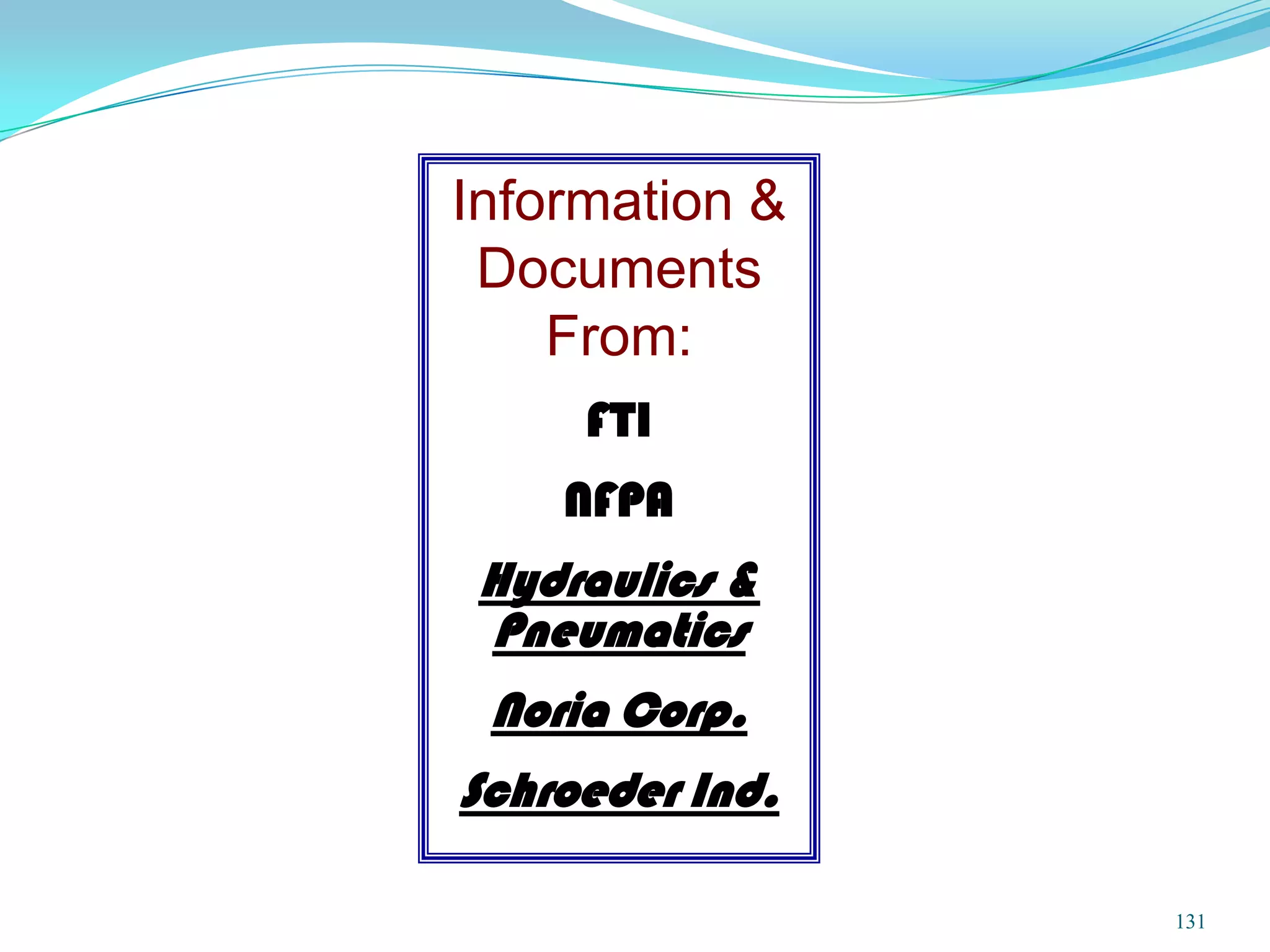 Information &
 Documents
    From:
     FTI
    NFPA
 Hydraulics &
 Pneumatics
 Noria Corp.
Schroeder Ind.

                 131
 