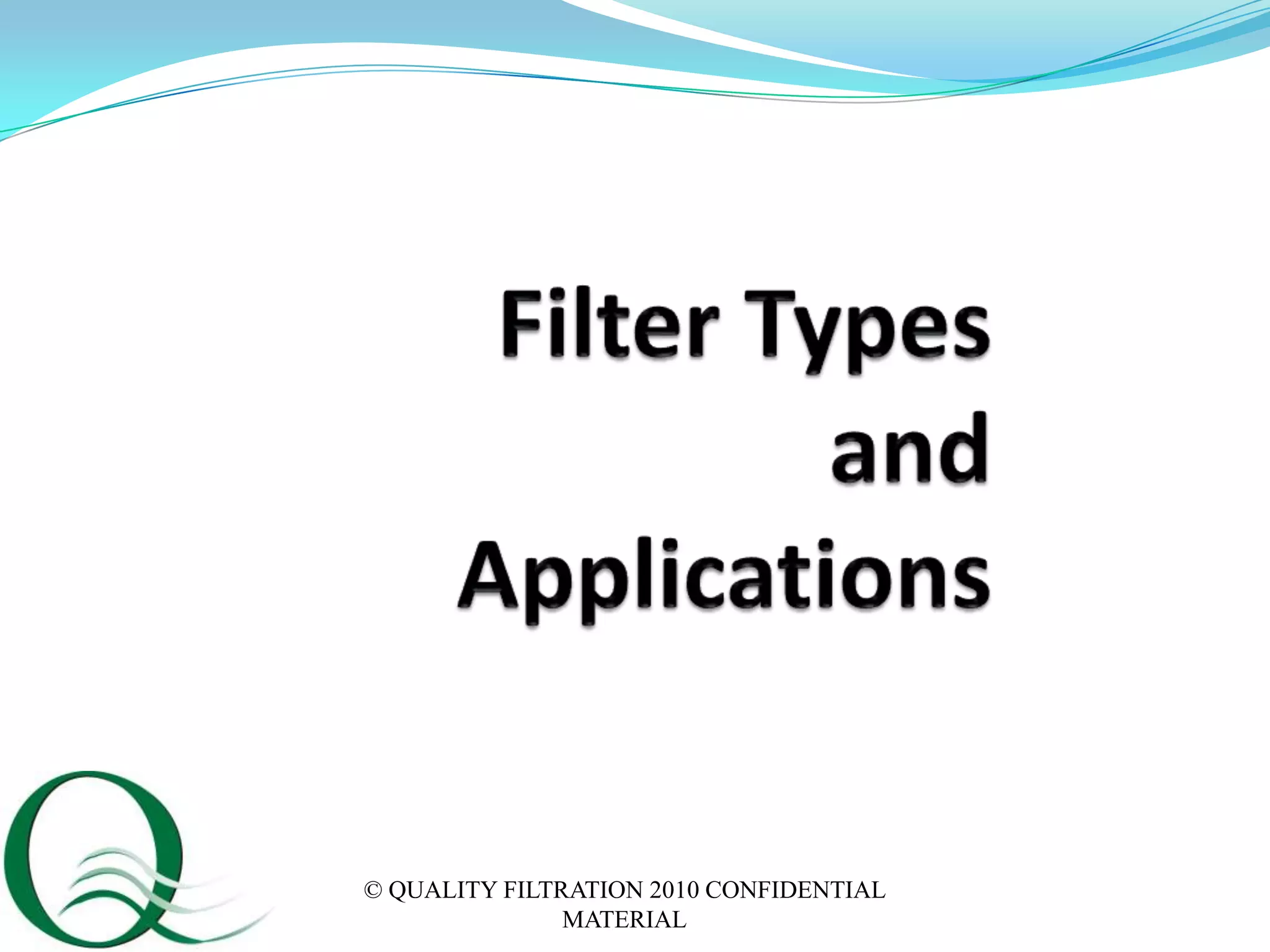 © QUALITY FILTRATION 2010 CONFIDENTIAL
               MATERIAL
 