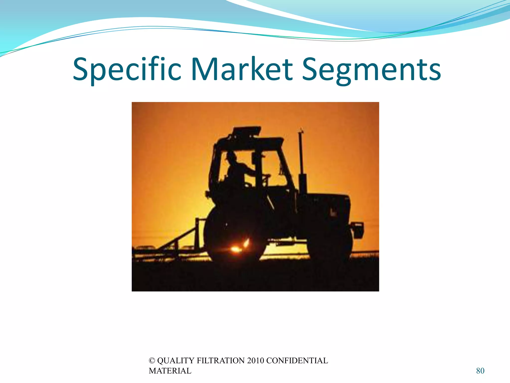Specific Market Segments




    © QUALITY FILTRATION 2010 CONFIDENTIAL
    MATERIAL                                 80
 