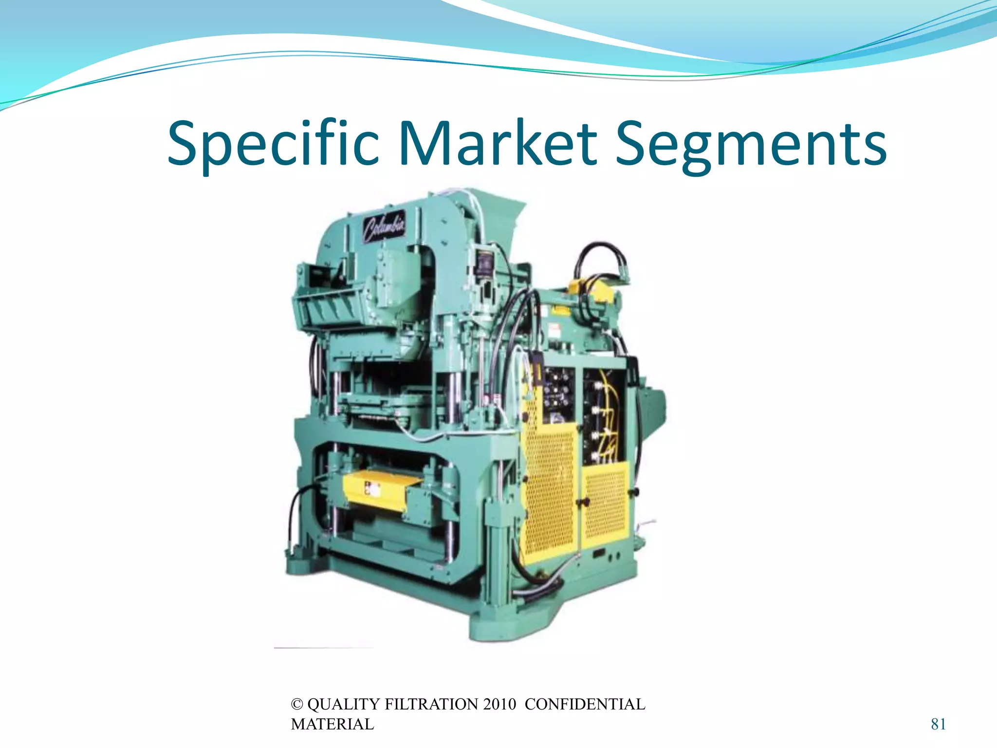 Specific Market Segments




    © QUALITY FILTRATION 2010 CONFIDENTIAL
    MATERIAL                                 81
 