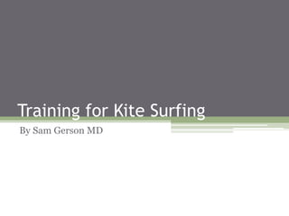 Training for Kite Surfing
By Sam Gerson MD
 
