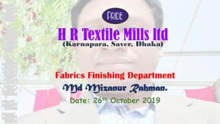 H R Textile Mills ltd
Fabrics Finishing Department
Md Mizanur Rahman.
Date: 26th October 2019
(Karnapara, Saver, Dhaka)
HRTextileMillsltdHRTextileMillsltd
 