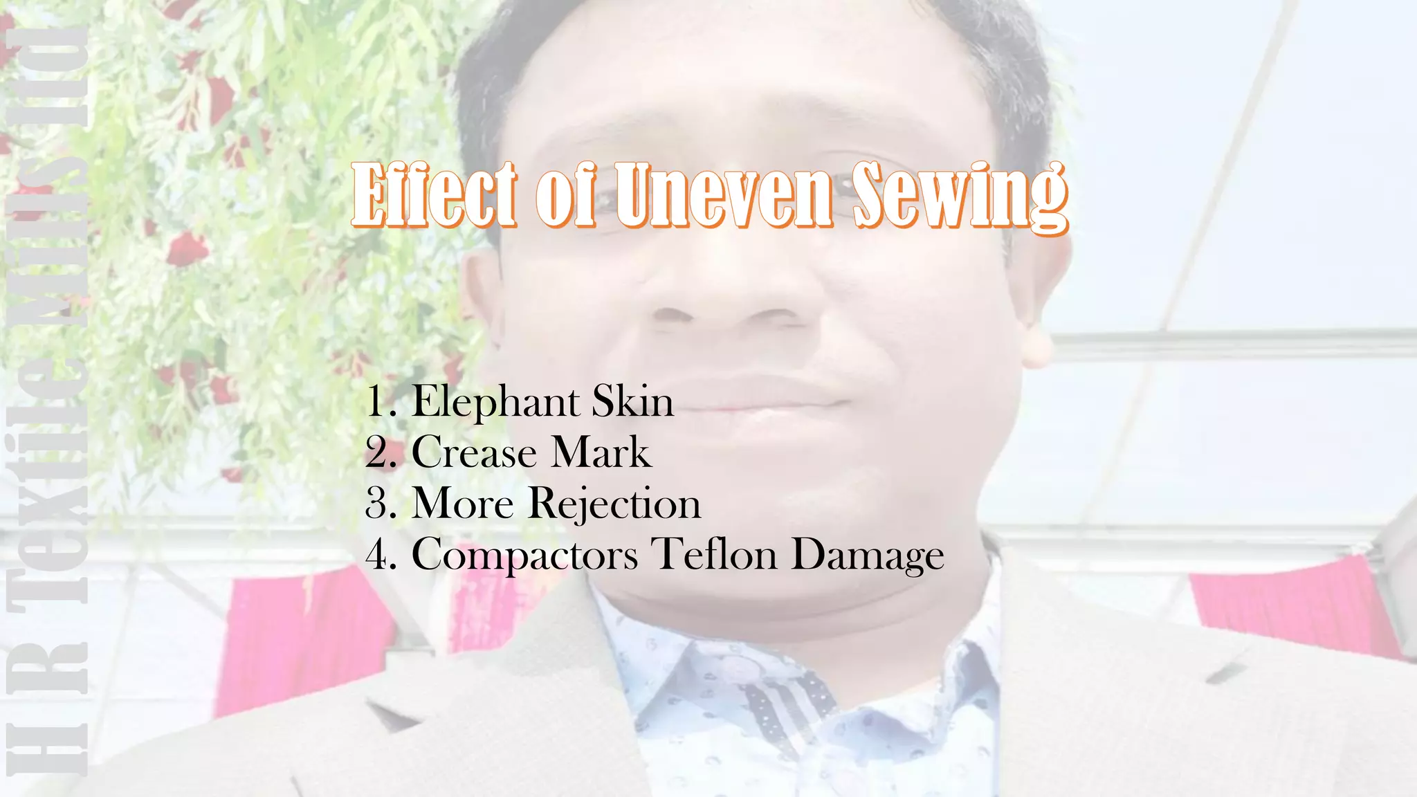 1. Elephant Skin
2. Crease Mark
3. More Rejection
4. Compactors Teflon Damage
HRTextileMillsltd
 