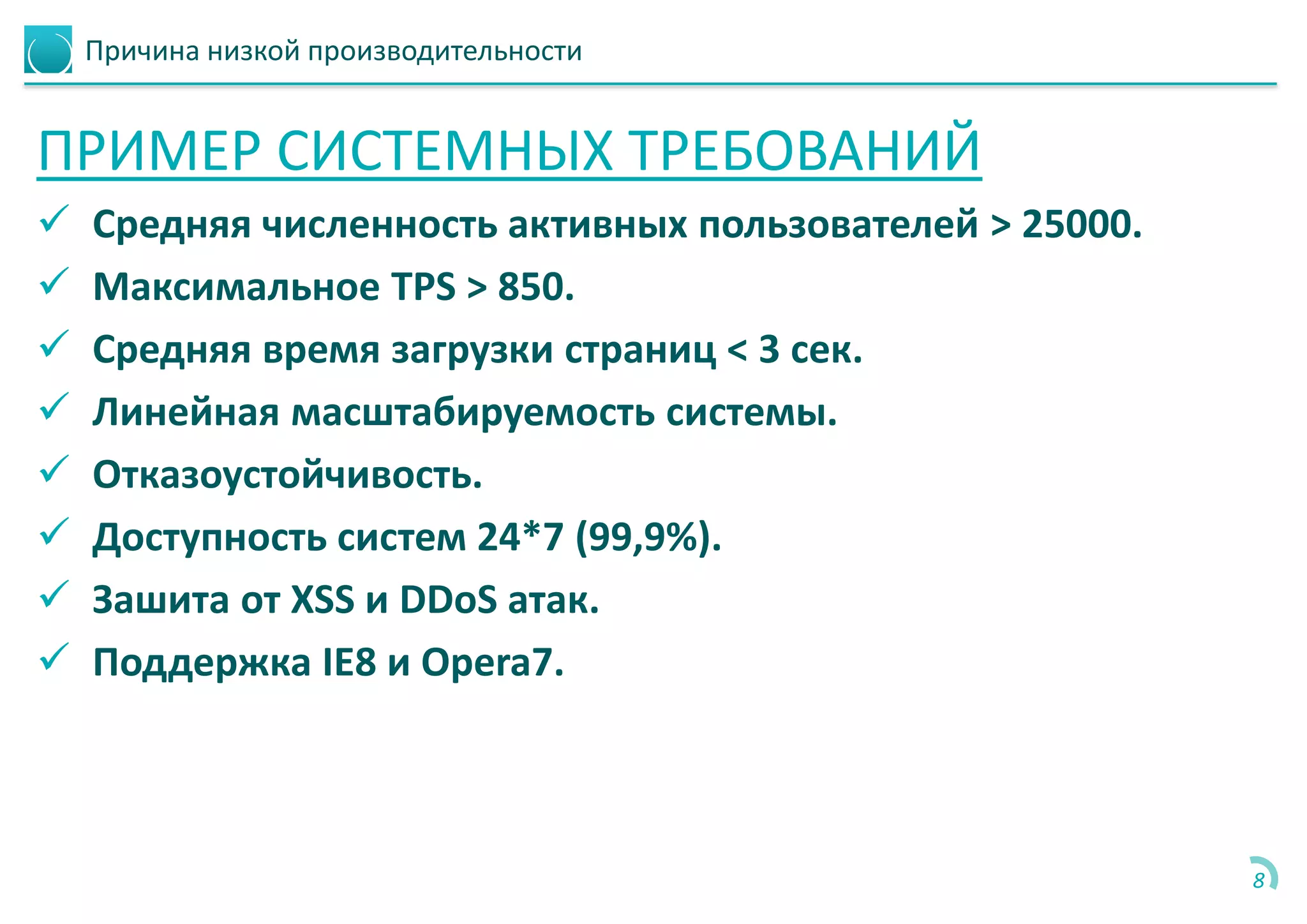 Причина низкой производительности
ПРИМЕР СИСТЕМНЫХ ТРЕБОВАНИЙ
 Средняя численность активных пользователей > 25000.
 Максимальное TPS > 850.
 Средняя время загрузки страниц < 3 сек.
 Линейная масштабируемость системы.
 Отказоустойчивость.
 Доступность систем 24*7 (99,9%).
 Зашита от XSS и DDoS атак.
 Поддержка IE8 и Opera7.
8
 
