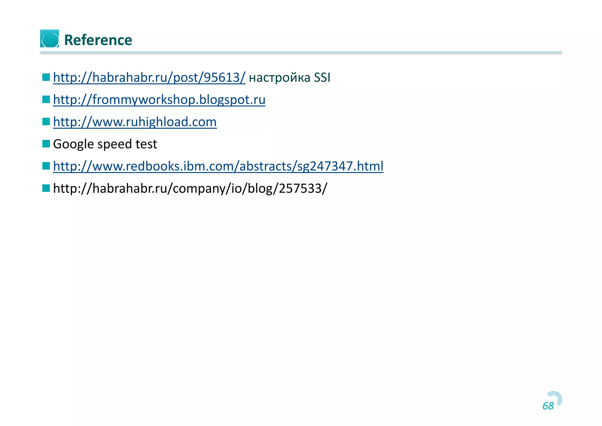 68
Reference
 http://habrahabr.ru/post/95613/ настройка SSI
 http://frommyworkshop.blogspot.ru
 http://www.ruhighload.com
 Google speed test
 http://www.redbooks.ibm.com/abstracts/sg247347.html
 http://habrahabr.ru/company/io/blog/257533/
 