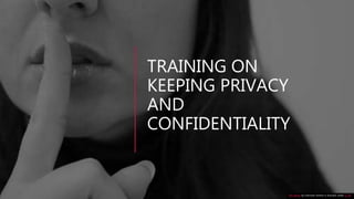 TRAINING ON
KEEPING PRIVACY
AND
CONFIDENTIALITY
This Photo by Unknown Author is licensed under CC BY
 