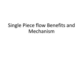 Single Piece flow Benefits and
Mechanism
 