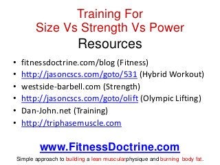Training For
Size Vs Strength Vs Power

Resources
•
•
•
•
•
•

fitnessdoctrine.com/blog (Fitness)
http://jasoncscs.com/got...