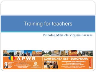 Psiholog Mihaiela Virginia Fazacas
Training for teachers
 