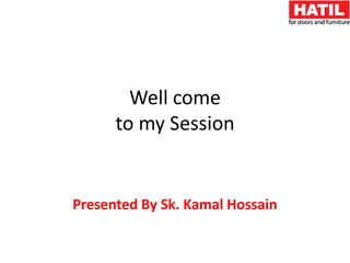 Well come
to my Session
Presented By Sk. Kamal Hossain
 