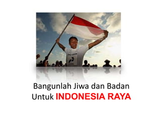 Bangunlah Jiwa dan Badan
Untuk INDONESIA RAYA
 