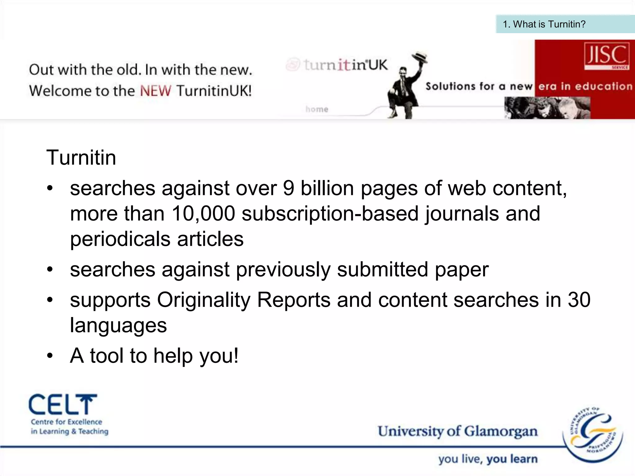 1. What is Turnitin?  Turnitinsearches against over 9 billion pages of web content, more than 10,000 subscription-based journals and periodicals articlessearches against previously submitted papersupports Originality Reports and content searches in 30 languagesA tool to help you! 