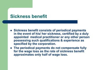 Sickness benefit
 Sickness benefit consists of periodical payments
in the event of his/ her sickness, certified by a duly...