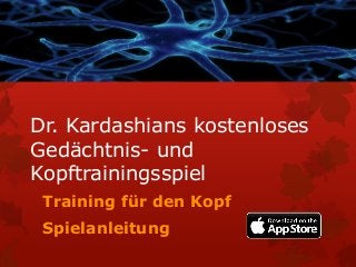 Dr. Kardashians kostenloses
Gedächtnis- und
Kopftrainingsspiel
Training für den Kopf
Spielanleitung
 