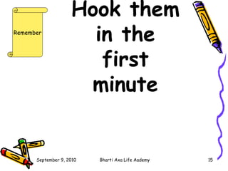 Hook them in the first minute   Remember 