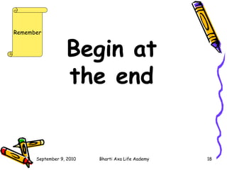 Begin at the end   Remember 