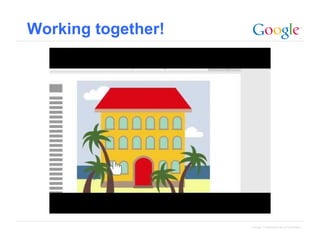 Working together!

Google Confidential and Proprietary

 