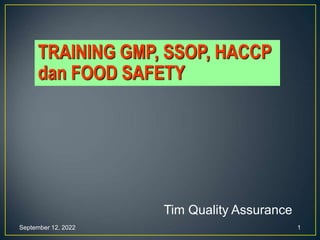 September 12, 2022 1
TRAINING GMP, SSOP, HACCP
dan FOOD SAFETY
Tim Quality Assurance
 