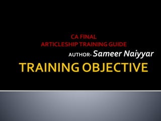 CA FINAL
ARTICLESHIP TRAINING GUIDE
AUTHOR- Sameer Naiyyar
 