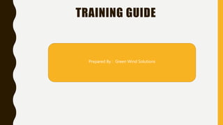 TRAINING GUIDE
Prepared By : Green Wind Solutions
 