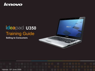 Training Guide U350 Version: 19 th  June 2009 Selling to Consumers 