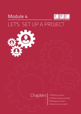 Module 4
1. Planning a project
2. Writing a project proposal
3. Managing a project
4. Reporting on a project
Chapters
LET'S SET UP A PROJECT
 