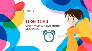 HOUSE RULES NO. 1
BE ON T I M E
MORE TIME MEANS MORE
LEARNING