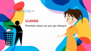 HOUSE RULES NO. 4
CLAYGO
Practice clean as you go always!