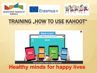 TRAINING „HOW TO USE KAHOOT“
Healthy minds for happy lives
 
