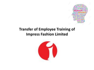 Transfer of Employee Training of
Impress Fashion Limited
 