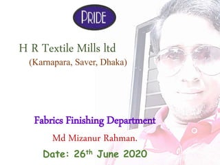 H R Textile Mills ltd
(Karnapara, Saver, Dhaka)
Fabrics Finishing Department
Md Mizanur Rahman.
Date: 26th June 2020
 