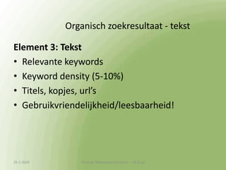 Organisch zoekresultaat (1)Feiten Google zoekresultaat:41% zoekers bekijkt alleen de 1e pagina 25% bekijkt alleen de eerste 5 resultaten13-1-2010Training 'Webteksten schrijven'  - HS Zuyd