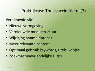 Praktijkcase Thuisvaccinatie.nl (3)Thuisvaccinatie.nl komt bij genoemde        zoekwoorden niet voor op eerste pagina’s organisch resultaat.Help!!Waarom vindt Google Thuisvaccinatie.nl geen relevante site over hepatitis??13-1-2010Training 'Webteksten schrijven'  - HS Zuyd