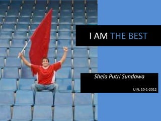 I AM THE BEST


 Shela Putri Sundawa

               UIN, 10-1-2012
 