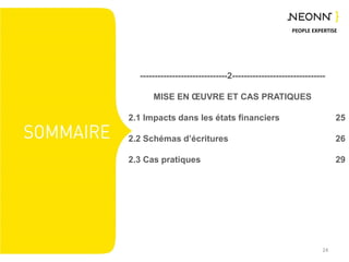 PEOPLE EXPERTISE
------------------------------2--------------------------------
MISE EN ŒUVRE ET CAS PRATIQUES
2.1 Impacts dans les états financiers
2.2 Schémas d’écritures
2.3 Cas pratiques
24
25
26
29
 