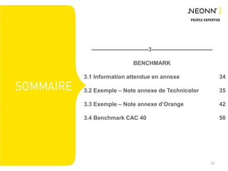 PEOPLE EXPERTISE
------------------------------3--------------------------------
BENCHMARK
3.1 Information attendue en annexe
3.2 Exemple – Note annexe de Technicolor
3.3 Exemple – Note annexe d’Orange
3.4 Benchmark CAC 40
33
34
35
42
50
 