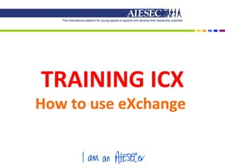 TRAINING ICX
How to use eXchange
 