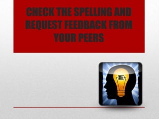 Check the spelling and request feedback from your peers