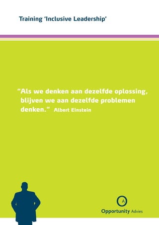 Training ‘Inclusive Leadership’




“ ls we denken aan dezelfde ­ plossing,
 A                           o
 blijven we aan dezelfde problemen
 ­denken.” Albert Einstein
 